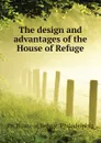 The design and advantages of the House of Refuge - Pa. House of Refuge. Philadelphia