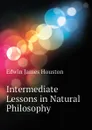 Intermediate Lessons in Natural Philosophy - Edwin J. Houston
