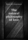 The natural philosophy of love - Remy de Gourmont