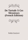 De Tartufe A Ces Messieurs (French Edition) - Kahn Gustave