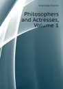 Philosophers and Actresses, Volume 1 - Houssaye Arsene