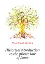 Historical introduction to the private law of Rome - Muirhead James