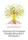 Functions Of A Complex Variable Being Part I Of Volume I - Goursat Edouard