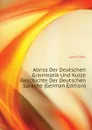 Abriss Der Deutschen Grammatik Und Kurze Geschichte Der Deutschen Sprache (German Edition) - Lyon Otto