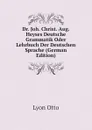 Dr. Joh. Christ. Aug. Heyses Deutsche Grammatik Oder Lehrbuch Der Deutschen Sprache (German Edition) - Lyon Otto