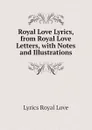 Royal Love Lyrics, from Royal Love Letters, with Notes and Illustrations - Lyrics Royal Love