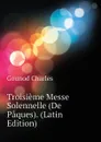 Troisieme Messe Solennelle (De Paques). (Latin Edition) - Gounod Charles