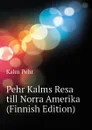 Pehr Kalms Resa till Norra Amerika (Finnish Edition) - Kalm Pehr