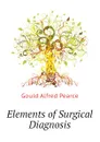 Elements of Surgical Diagnosis - Gould Alfred Pearce