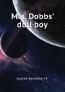 Mrs. Dobbs dull boy - Lyster Annette M.