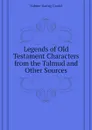 Legends of Old Testament Characters from the Talmud and Other Sources - Gould Sabine Baring