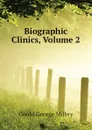 Biographic Clinics, Volume 2 - George M. Gould