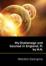 My Orphanage and Gounod in England, Tr. by N.N. - Weldon Georgina