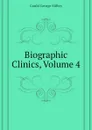 Biographic Clinics, Volume 4 - George M. Gould