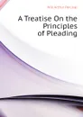 A Treatise On the Principles of Pleading - Will Arthur Percival