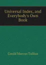 Universal Index, and Everybodys Own Book - Gould Marcus Tullius