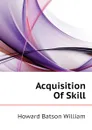 Acquisition Of Skill - Howard Batson William