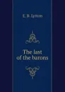 The last of the barons - E. B. Lytton