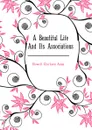 A Beautiful Life And Its Associations - Howell Clarkson Anna