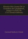 Histoire Des Causes De La Grandeur De Langleterre, Jusqua La Paix De 1763 (French Edition) - Gouraud Mathurin Claude