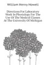 Directions For Laboratory Work In Physiology For The Use Of The Medical Classes At The University Of Michigan - William Henry Howell