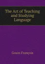 The Art of Teaching and Studying Language - Gouin François