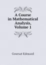 A Course in Mathematical Analysis, Volume 1 - Goursat Edouard