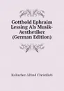 Gotthold Ephraim Lessing Als Musik-Aesthetiker (German Edition) - Kalischer Alfred Christlieb