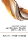 Heinrich Heines Verhaltnis Zur Religion (German Edition) - Kalischer Alfred Christlieb