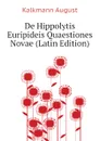 De Hippolytis Euripideis Quaestiones Novae (Latin Edition) - Kalkmann August