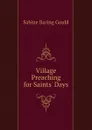 Village Preaching for Saints Days - Gould Sabine Baring