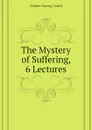 The Mystery of Suffering, 6 Lectures - Gould Sabine Baring
