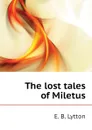 The lost tales of Miletus - E. B. Lytton