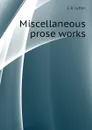 Miscellaneous prose works - E. B. Lytton