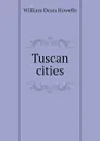 Tuscan cities - William Dean Howells