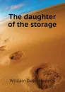 The daughter of the storage - William Dean Howells