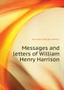 Messages and letters of William Henry Harrison - Harrison William Henry