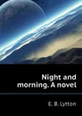 Night and morning. A novel - E. B. Lytton