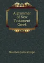 A grammar of New Testament Greek - Moulton James Hope
