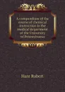 A compendium of the course of chemical instruction in the medical department of the University of Pennsylvania - Hare Robert