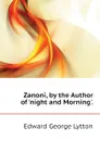 Zanoni, by the Author of night and Morning. - Edward George Lytton