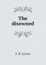 The disowned - E. B. Lytton