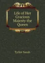 Life of Her Gracious Majesty the Queen - Tytler Sarah