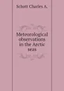 Meteorological observations in the Arctic seas - Schott Charles A.