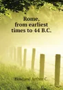 Rome, from earliest times to 44 B.C. - Howland Arthur C.