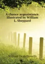 A chance acquaintance. Illustrated by William L. Sheppard - William Dean Howells