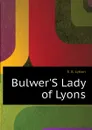 BulwerS Lady of Lyons - E. B. Lytton
