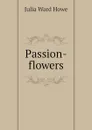 Passion-flowers - Howe Julia Ward