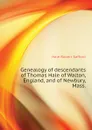 Genealogy of descendants of Thomas Hale of Walton, England, and of Newbury, Mass. - Hale Robert Safford