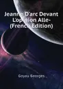 Jeanne Darc Devant Lopinion Alle- (French Edition) - Goyau Georges